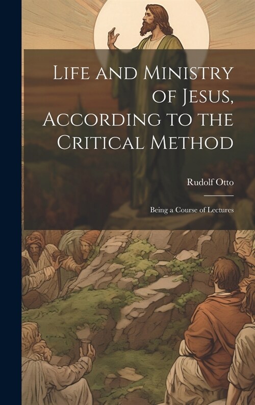 Life and Ministry of Jesus, According to the Critical Method: Being a Course of Lectures (Hardcover)
