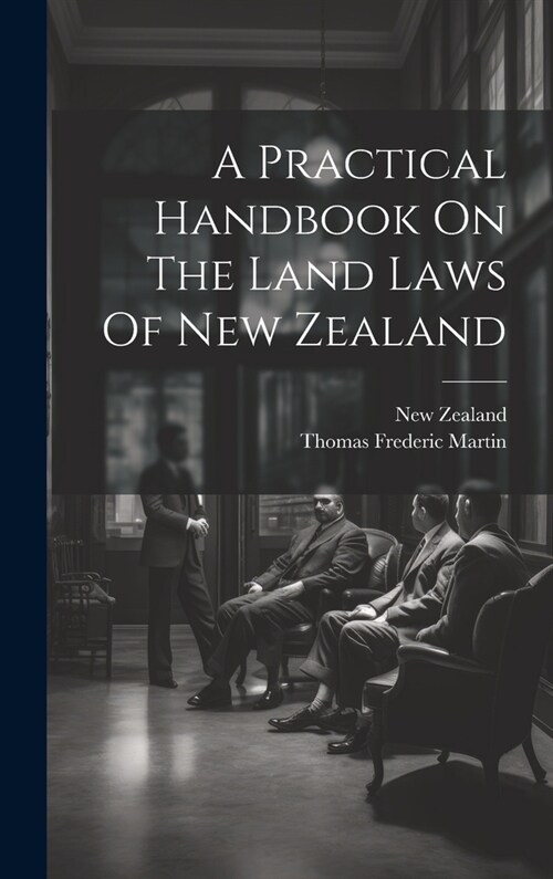 A Practical Handbook On The Land Laws Of New Zealand (Hardcover)