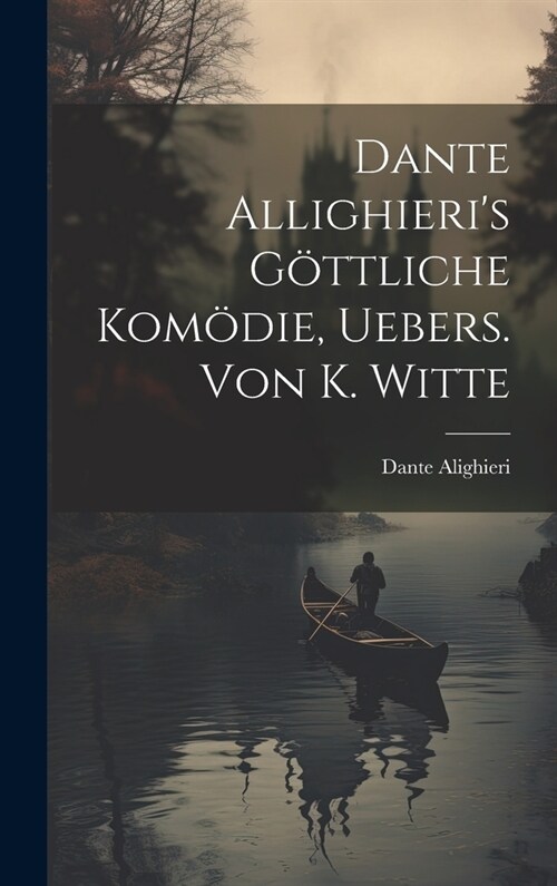 Dante Allighieris G?tliche Kom?ie, Uebers. Von K. Witte (Hardcover)