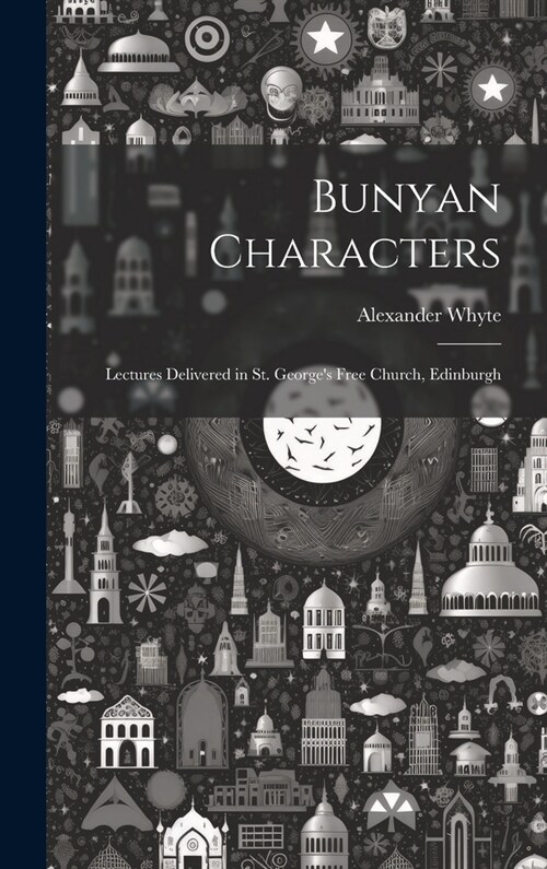 Bunyan Characters: Lectures Delivered in St. Georges Free Church, Edinburgh (Hardcover)