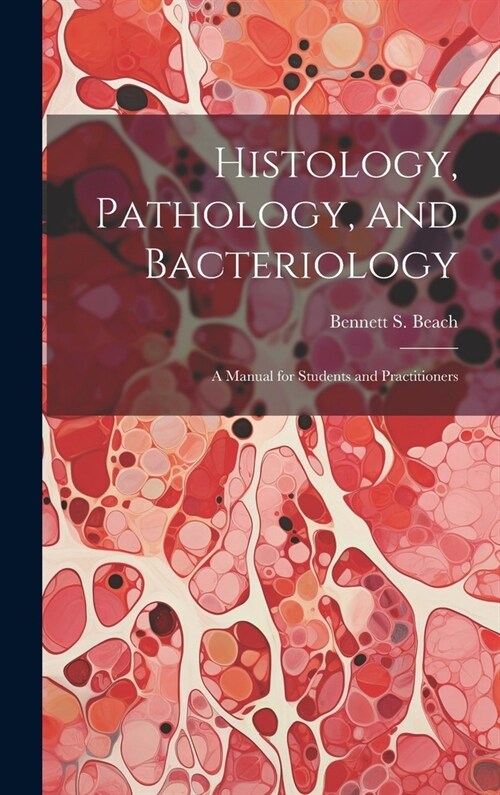 Histology, Pathology, and Bacteriology: A Manual for Students and Practitioners (Hardcover)