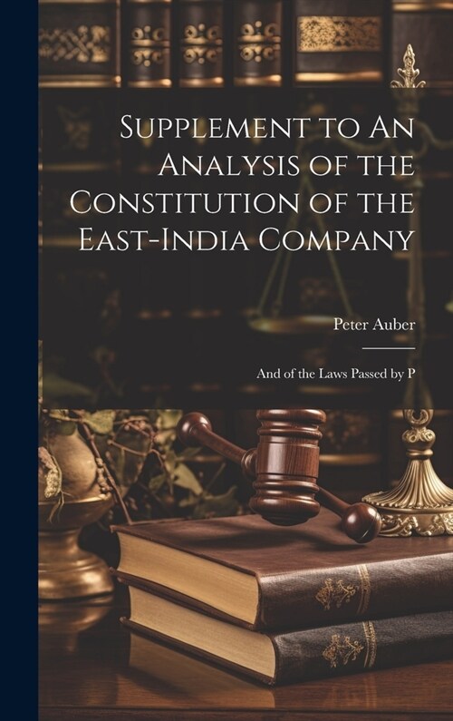 Supplement to An Analysis of the Constitution of the East-India Company: And of the Laws Passed by P (Hardcover)