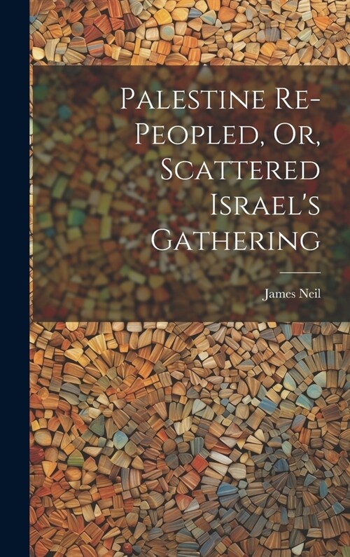 Palestine Re-peopled, Or, Scattered Israels Gathering (Hardcover)