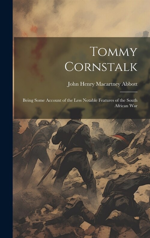 Tommy Cornstalk: Being Some Account of the Less Notable Features of the South African War (Hardcover)