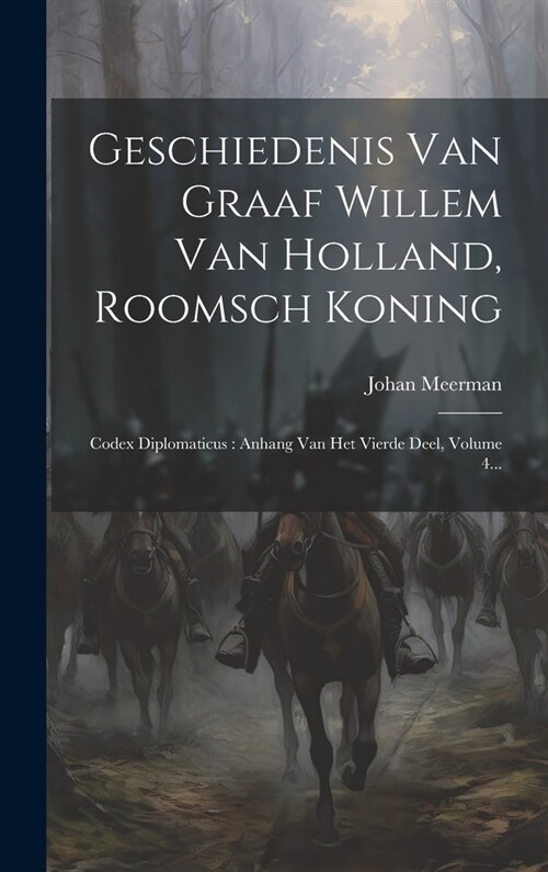 Geschiedenis Van Graaf Willem Van Holland, Roomsch Koning: Codex Diplomaticus: Anhang Van Het Vierde Deel, Volume 4... (Hardcover)