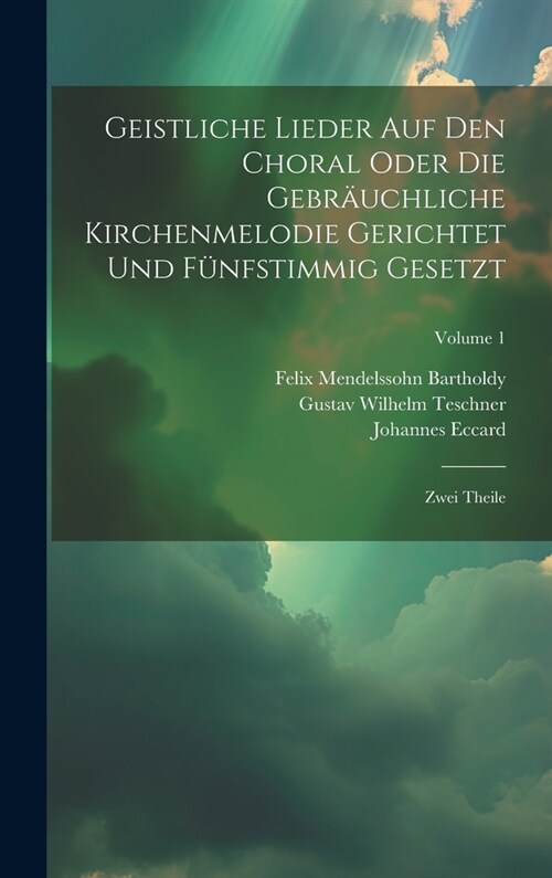 Geistliche Lieder Auf Den Choral Oder Die Gebr?chliche Kirchenmelodie Gerichtet Und F?fstimmig Gesetzt: Zwei Theile; Volume 1 (Hardcover)