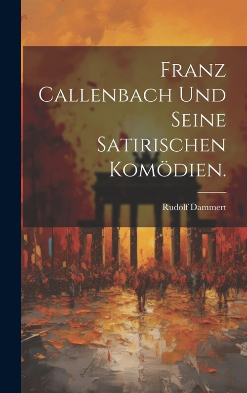 Franz Callenbach und seine satirischen Kom?ien. (Hardcover)
