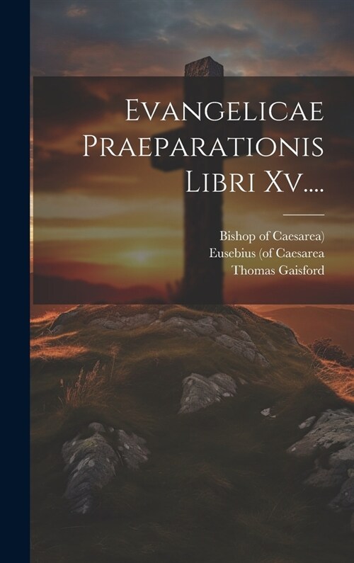 Evangelicae Praeparationis Libri Xv.... (Hardcover)