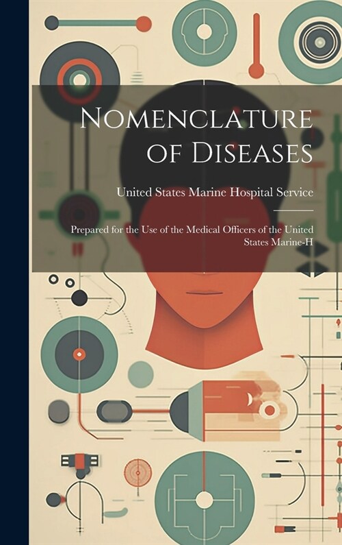 Nomenclature of Diseases: Prepared for the Use of the Medical Officers of the United States Marine-H (Hardcover)