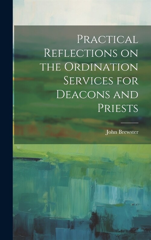 Practical Reflections on the Ordination Services for Deacons and Priests (Hardcover)