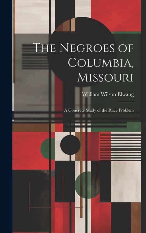 The Negroes of Columbia, Missouri: A Concrete Study of the Race Problem (Hardcover)