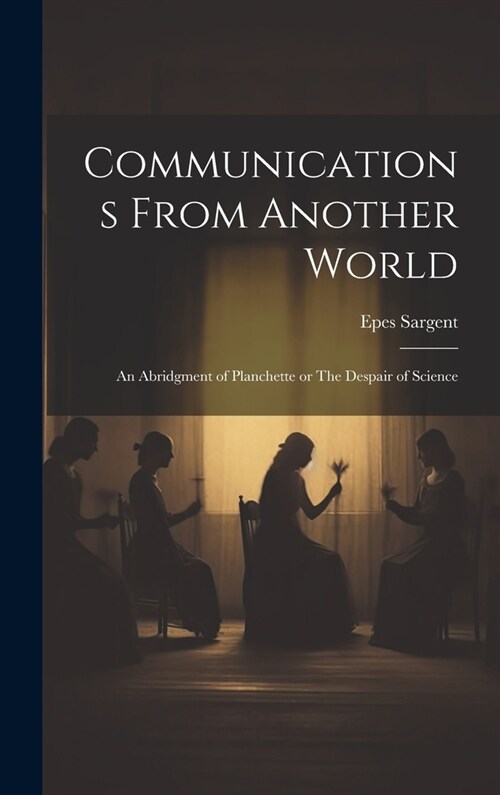 Communications From Another World: An Abridgment of Planchette or The Despair of Science (Hardcover)