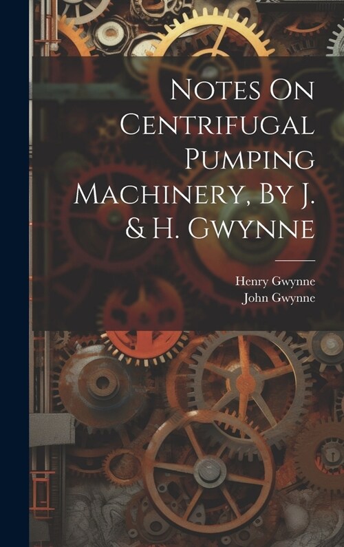 Notes On Centrifugal Pumping Machinery, By J. & H. Gwynne (Hardcover)