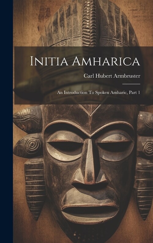 Initia Amharica: An Introduction To Spoken Amharic, Part 1 (Hardcover)