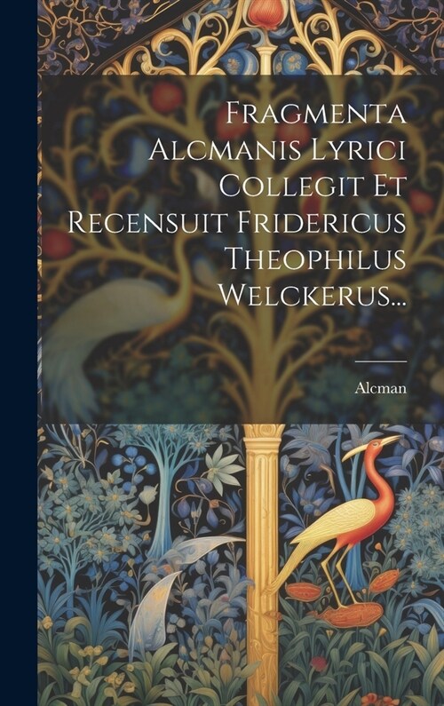 Fragmenta Alcmanis Lyrici Collegit Et Recensuit Fridericus Theophilus Welckerus... (Hardcover)