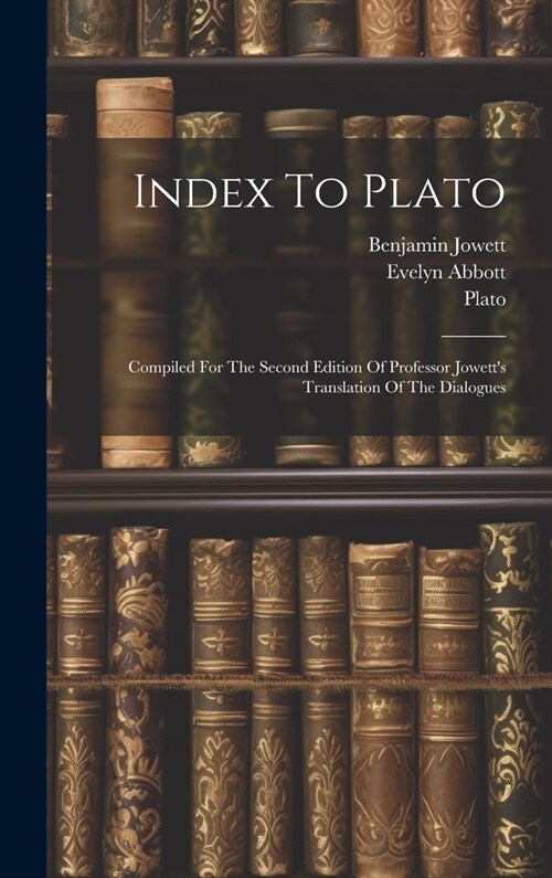 Index To Plato: Compiled For The Second Edition Of Professor Jowetts Translation Of The Dialogues (Hardcover)