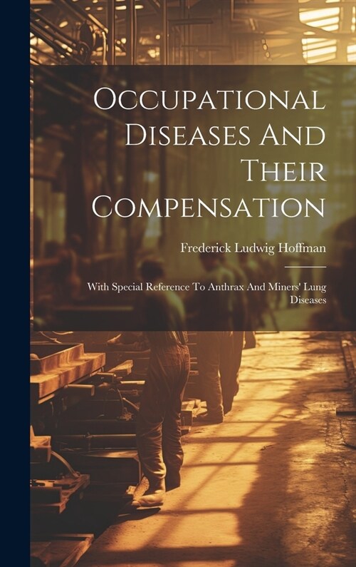 Occupational Diseases And Their Compensation: With Special Reference To Anthrax And Miners Lung Diseases (Hardcover)