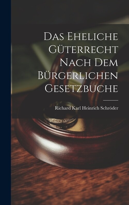 Das Eheliche G?errecht Nach dem B?gerlichen Gesetzbuche (Hardcover)