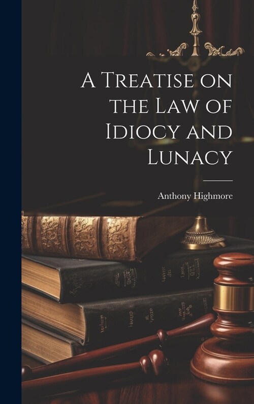 A Treatise on the Law of Idiocy and Lunacy (Hardcover)