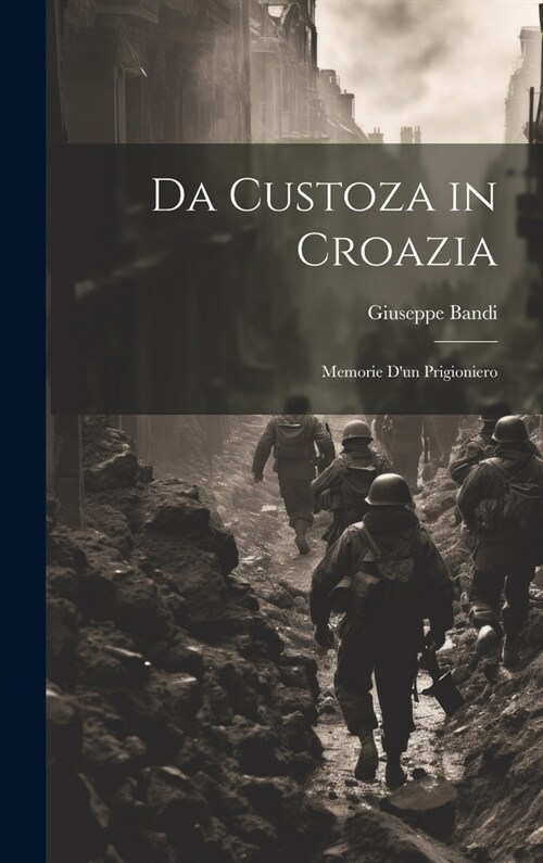 Da Custoza in Croazia: Memorie dun Prigioniero (Hardcover)