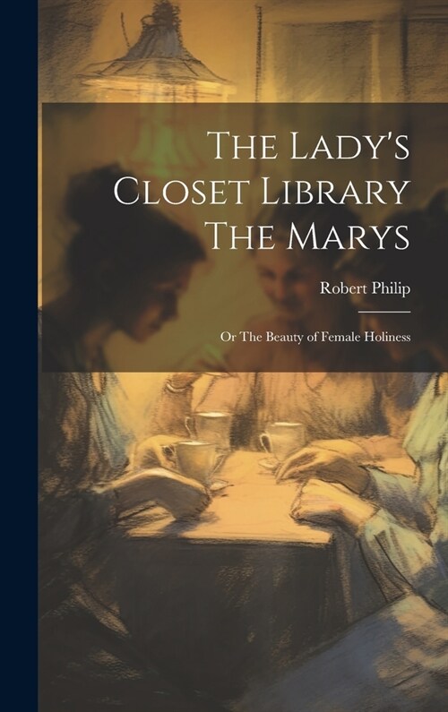 The Ladys Closet Library The Marys: Or The Beauty of Female Holiness (Hardcover)