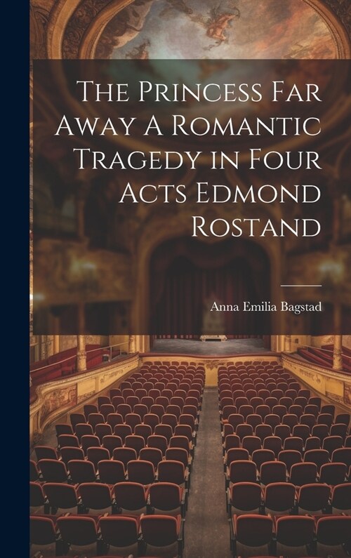 The Princess Far Away A Romantic Tragedy in Four Acts Edmond Rostand (Hardcover)