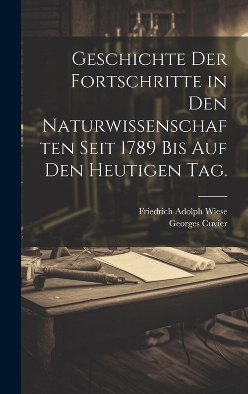 Geschichte der Fortschritte in den Naturwissenschaften seit 1789 bis auf den heutigen Tag. (Hardcover)