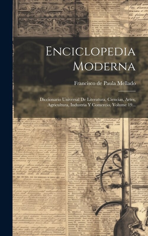 Enciclopedia Moderna: Diccionario Universal De Literatura, Ciencias, Artes, Agricultura, Industria Y Comercio, Volume 19... (Hardcover)