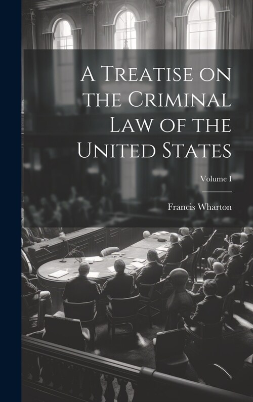 A Treatise on the Criminal Law of the United States; Volume I (Hardcover)