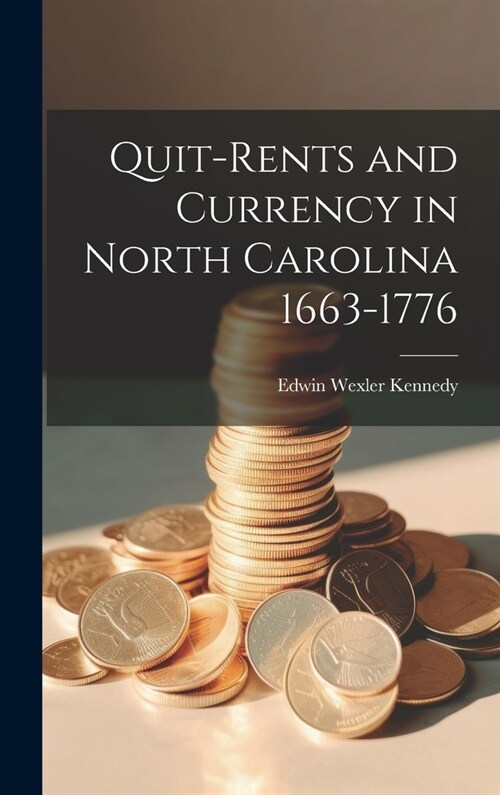 Quit-Rents and Currency in North Carolina 1663-1776 (Hardcover)