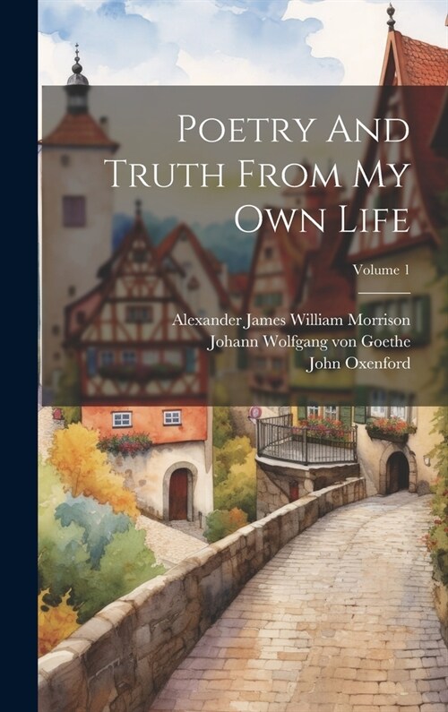 Poetry And Truth From My Own Life; Volume 1 (Hardcover)