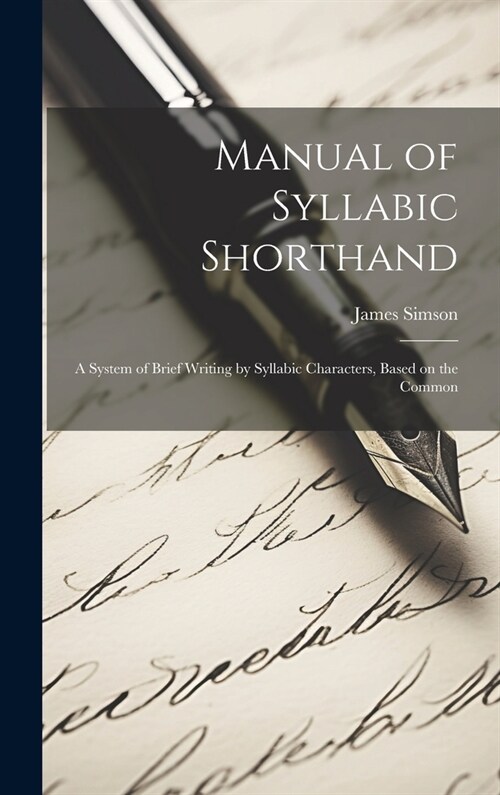 Manual of Syllabic Shorthand: A System of Brief Writing by Syllabic Characters, Based on the Common (Hardcover)