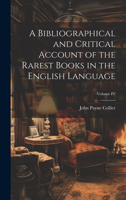 A Bibliographical and Critical Account of the Rarest Books in the English Language; Volume IV (Hardcover)