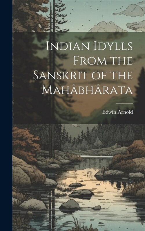 Indian Idylls From the Sanskrit of the Mah?h?ata (Hardcover)