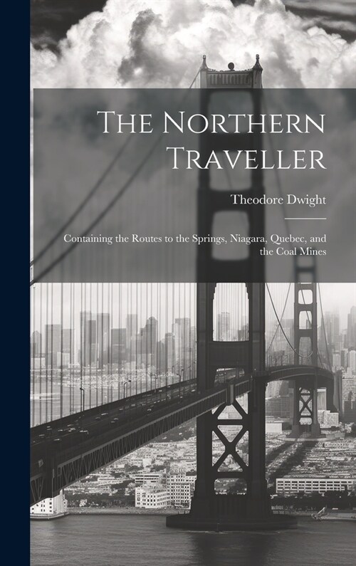 The Northern Traveller; Containing the Routes to the Springs, Niagara, Quebec, and the Coal Mines (Hardcover)