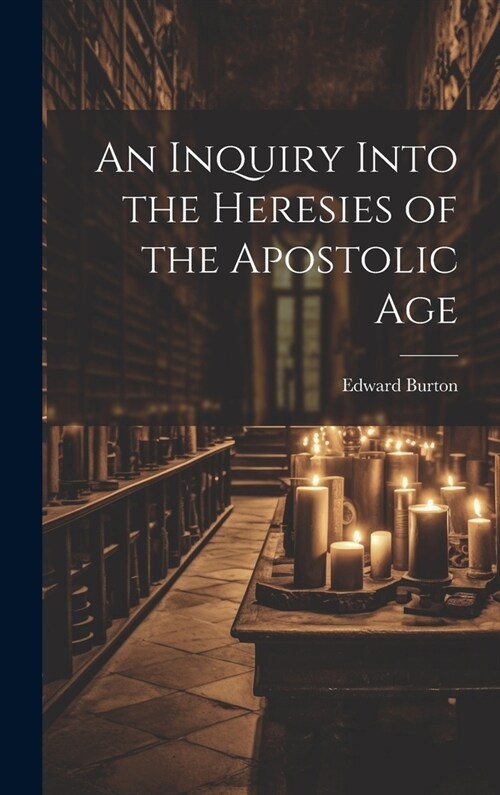 An Inquiry Into the Heresies of the Apostolic Age (Hardcover)