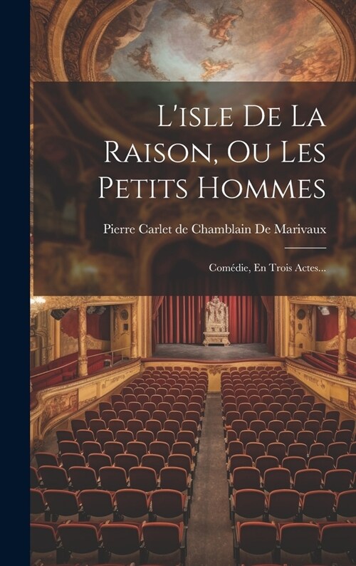 Lisle De La Raison, Ou Les Petits Hommes: Com?ie, En Trois Actes... (Hardcover)