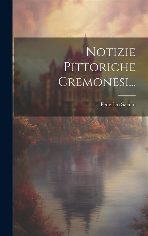 Notizie Pittoriche Cremonesi... (Hardcover)