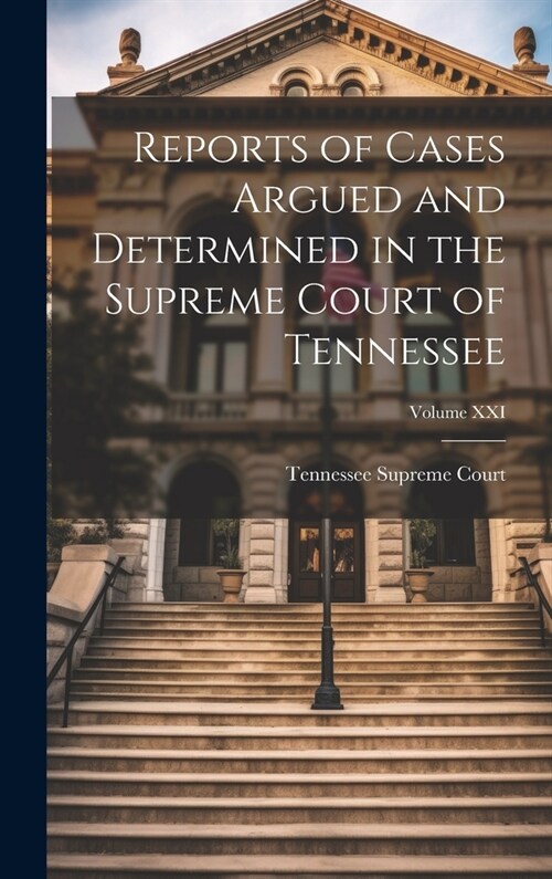 Reports of Cases Argued and Determined in the Supreme Court of Tennessee; Volume XXI (Hardcover)