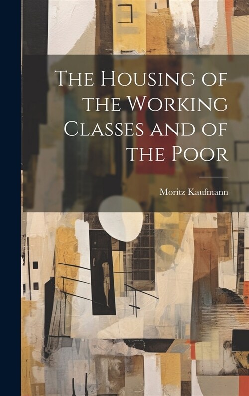 The Housing of the Working Classes and of the Poor (Hardcover)