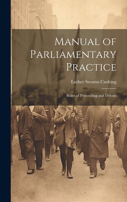 Manual of Parliamentary Practice: Rules of Proceeding and Debate (Hardcover)