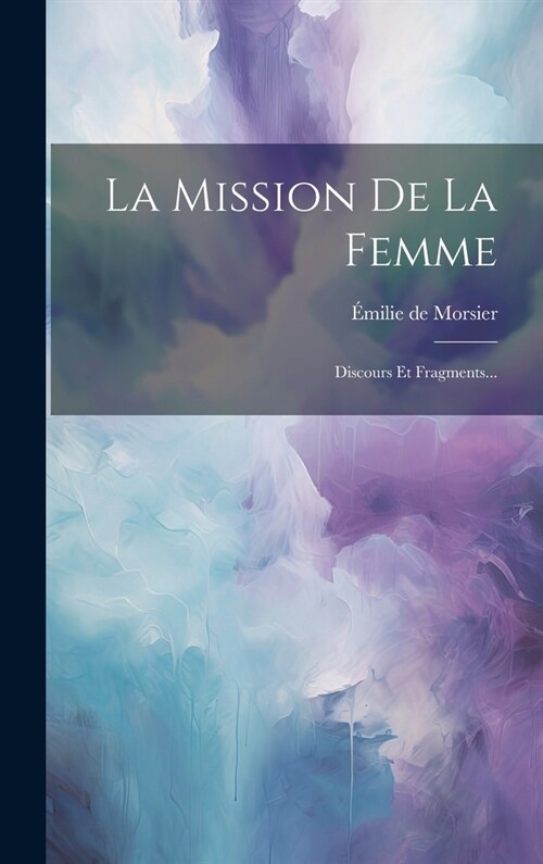 La Mission De La Femme: Discours Et Fragments... (Hardcover)