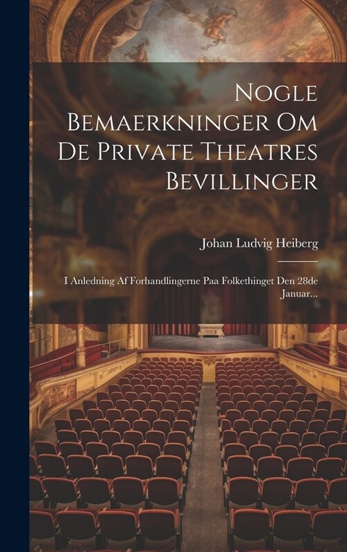 Nogle Bemaerkninger Om De Private Theatres Bevillinger: I Anledning Af Forhandlingerne Paa Folkethinget Den 28de Januar... (Hardcover)