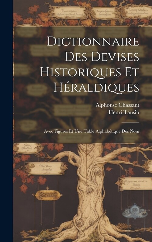 Dictionnaire des Devises Historiques et H?aldiques: Avec Figures et une Table Alphab?ique des Nom (Hardcover)