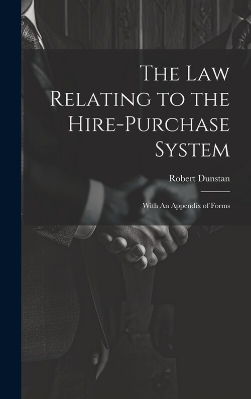 The Law Relating to the Hire-Purchase System: With An Appendix of Forms (Hardcover)