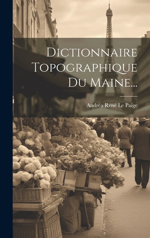 Dictionnaire Topographique Du Maine... (Hardcover)