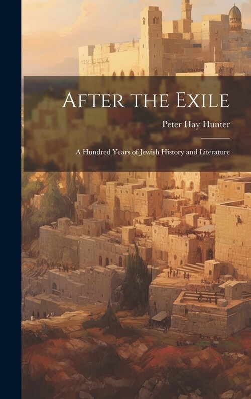 After the Exile: A Hundred Years of Jewish History and Literature (Hardcover)