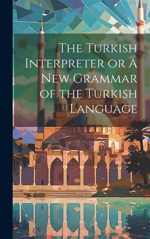 The Turkish Interpreter or A New Grammar of the Turkish Language (Hardcover)