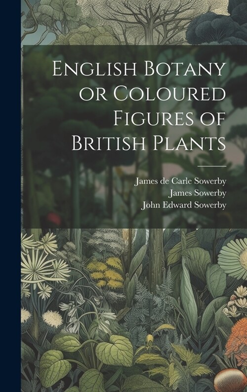 English Botany or Coloured Figures of British Plants (Hardcover)