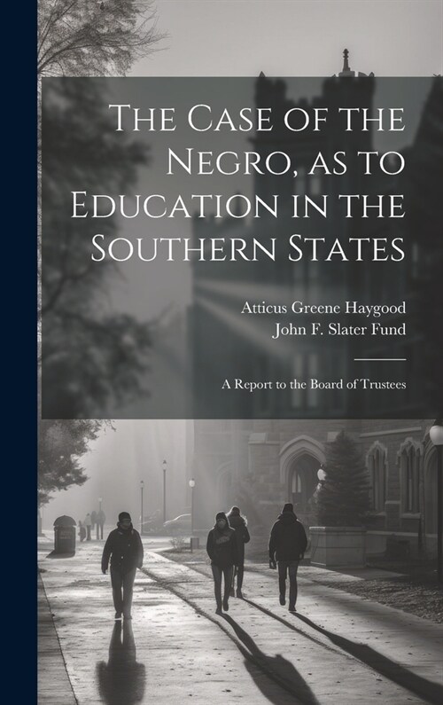 The Case of the Negro, as to Education in the Southern States: A Report to the Board of Trustees (Hardcover)